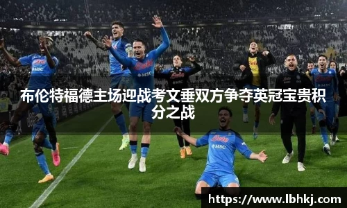 布伦特福德主场迎战考文垂双方争夺英冠宝贵积分之战